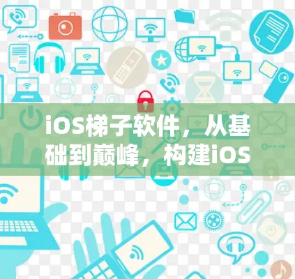 iOS<strong>梯子</strong>软件，从基础到巅峰，构建iOS应用的全新框架