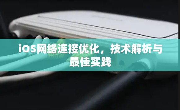 iOS网络连接优化，技术解析与最佳实践