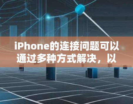 iPhone的连接问题可以通过多种方式解决,以下是一些常见的加速方案