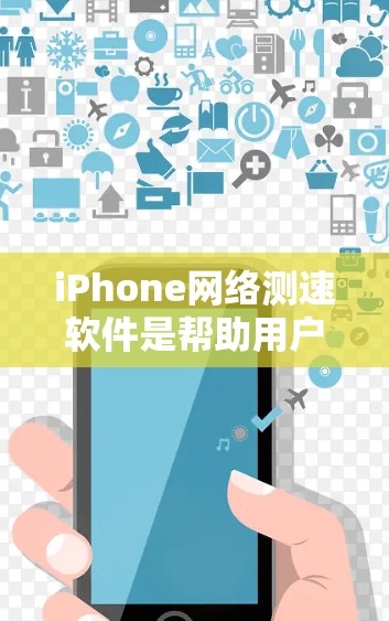 iPhone网络测速软件是帮助用户评估和优化网络性能的一款应用程序。以下是对该软件的详细介绍