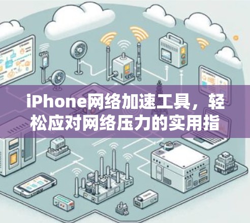 iPhone网络加速工具，轻松应对网络压力的实用指南